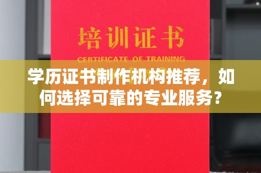 常平学历证书制作机构推荐，如何选择可靠的专业服务？