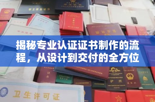 常平揭秘专业认证证书制作的流程，从设计到交付的全方位指南