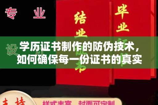 常平学历证书制作的防伪技术，如何确保每一份证书的真实性