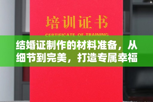 常平结婚证制作的材料准备，从细节到完美，打造专属幸福证明