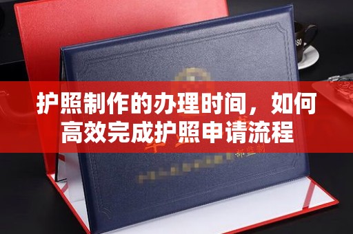 常平护照制作的办理时间，如何高效完成护照申请流程