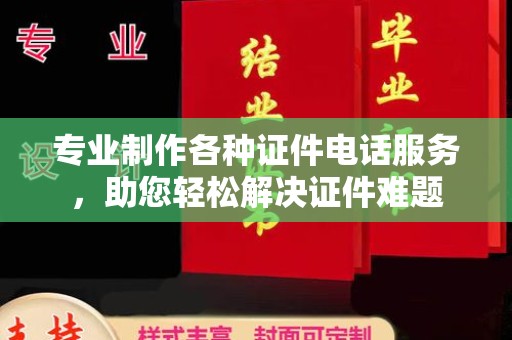 常平专业制作各种证件电话服务，助您轻松解决证件难题