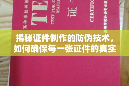 常平揭秘证件制作的防伪技术，如何确保每一张证件的真实性