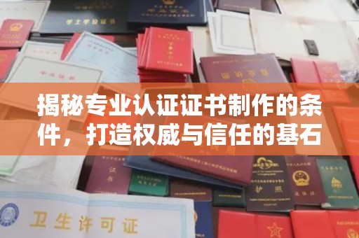 常平揭秘专业认证证书制作的条件，打造权威与信任的基石