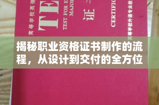 常平揭秘职业资格证书制作的流程，从设计到交付的全方位解析