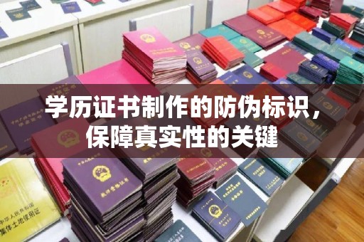常平学历证书制作的防伪标识，保障真实性的关键