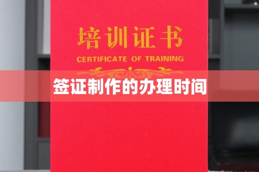 常平签证制作的办理时间
